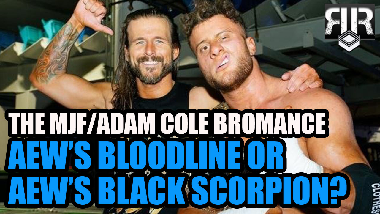 The MJF/Adam Cole Bromance: AEW's Bloodline or AEW's Black Scorpion?